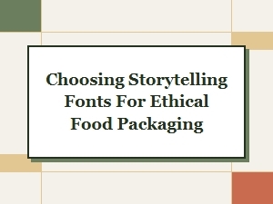 Choosing Storytelling Fonts for Ethical Packaging